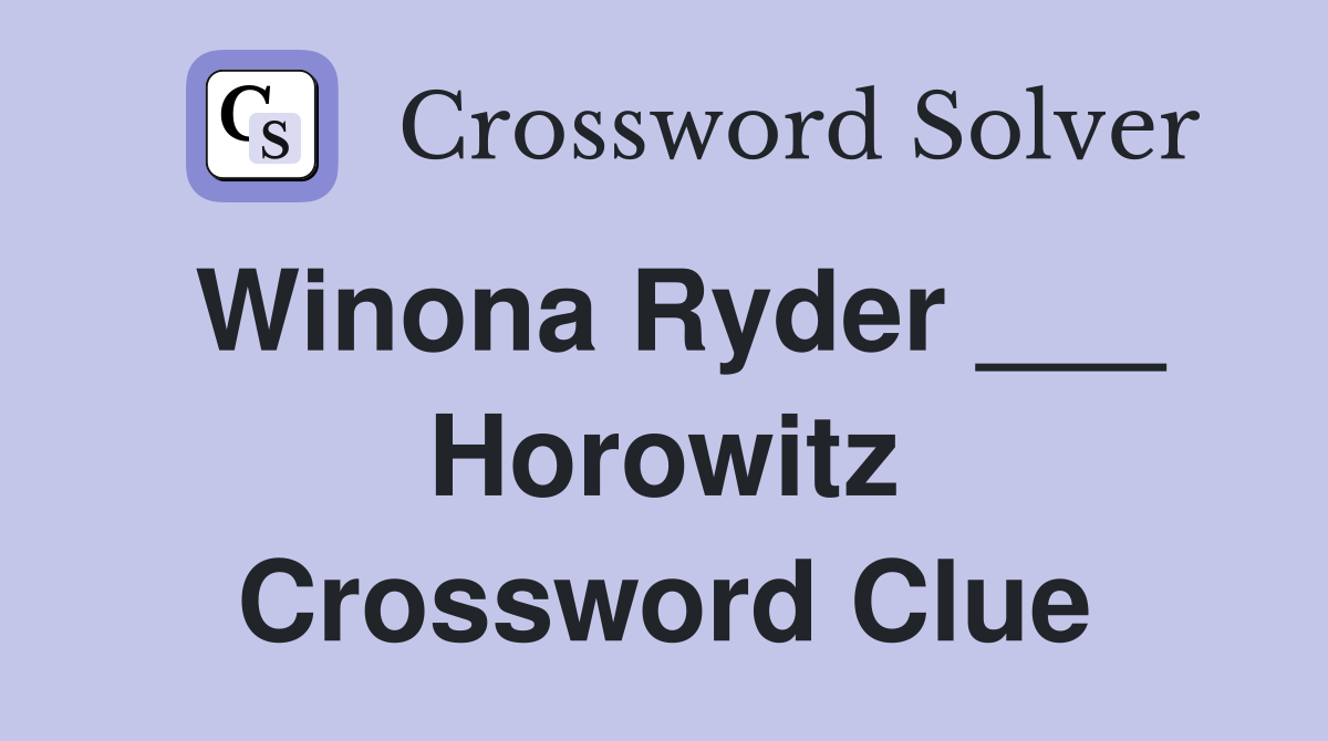 Winona Ryder Horowitz Crossword Clue Answers Crossword Solver